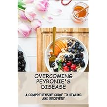 Overcoming Peyronie's Disease: A Comprehensive Guide To Healing And Recovery Paperback May 29, 2023